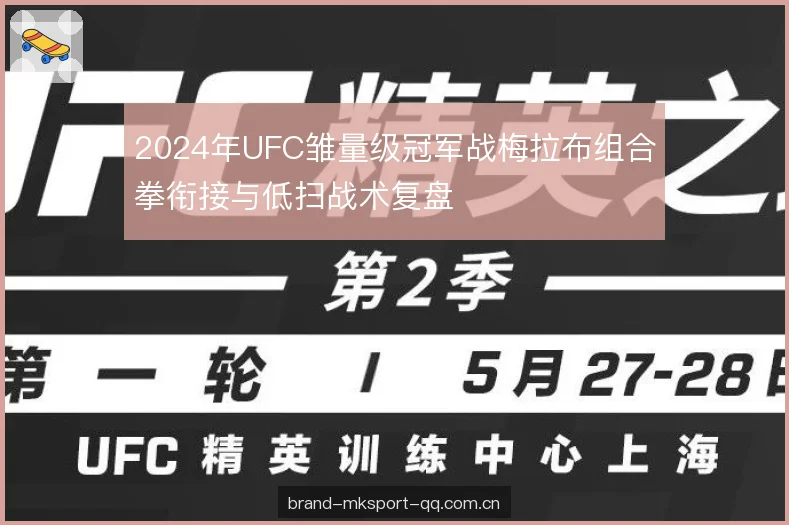 2024年UFC雏量级冠军战梅拉布组合拳衔接与低扫战术复盘